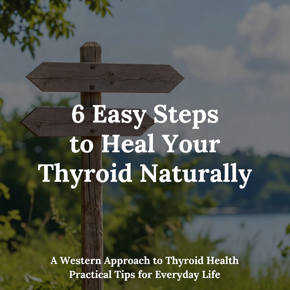 6 Easy Steps to Heal Your Thyroid Naturally