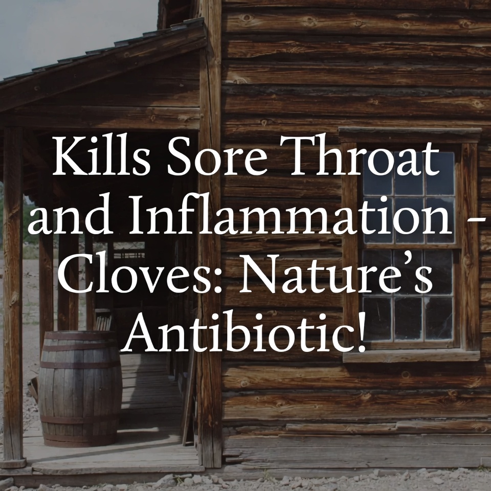 Kills Sore Throat and Inflammation – Cloves: Nature’s Antibiotic!